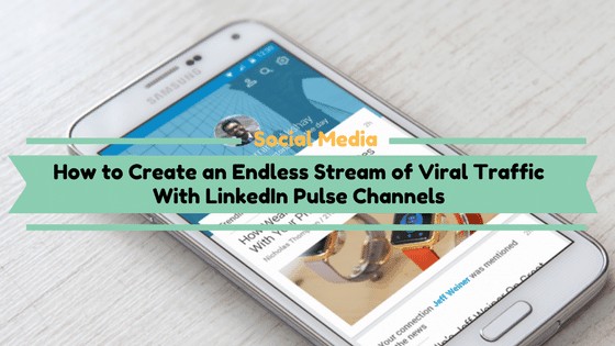 You are currently viewing How to Draw Actionable Traffic to Your Site with LinkedIn Pulse Channels
