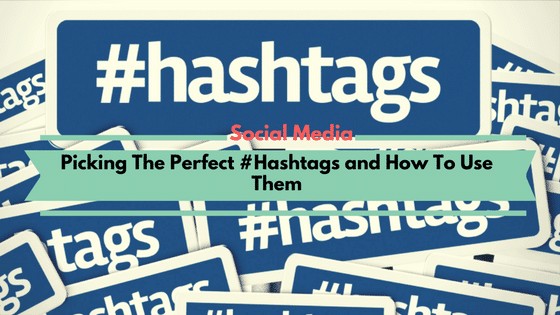 You are currently viewing Picking The Perfect Hashtags and How To Use Them