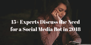 15+ Experts Discuss the Need for a Social Media Bot in 2018