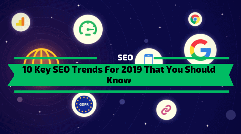 10 Key SEO Trends For 2019 That You Should Know