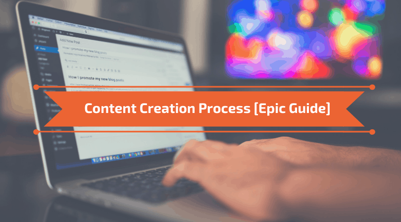 You are currently viewing Content Creation Process [Epic Guide]