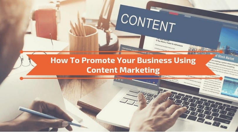 You are currently viewing How To Promote Your Business Using Content Marketing