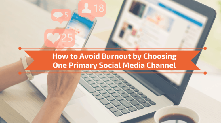 Read more about the article How to Avoid Burnout by Choosing One Primary Social Media Channel