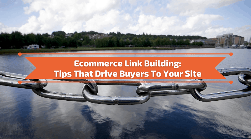 You are currently viewing Ecommerce Link Building:  9 Proven Tips That Drive Buyers To Your Site