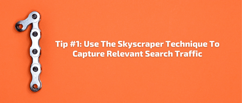 Tip #1: Use The Skyscraper Technique To Capture Relevant Search Traffic