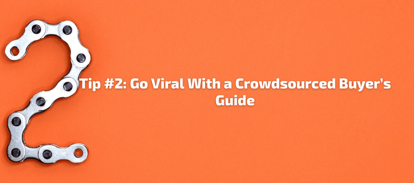 Tip #2 Go Viral With a Crowdsourced Buyer’s Guide