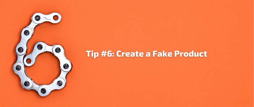 Tip #6 - Create a Fake Product