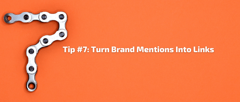 Tip #7 - Turn Brand Mentions Into Links