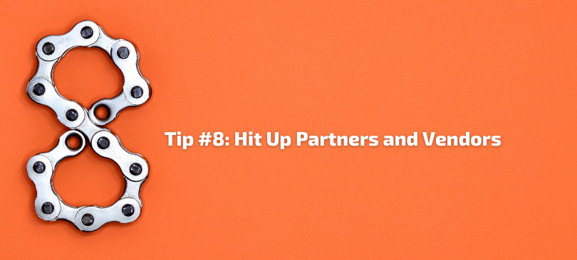Tip #8 - Hit Up Partners and Vendors