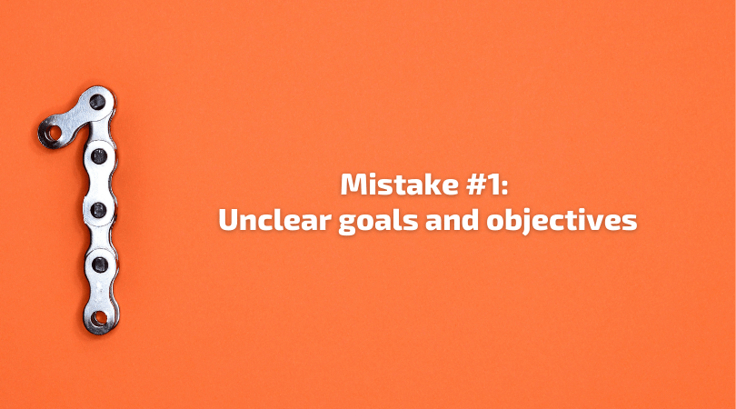 Mistake 1 - Unclear goals and objectives