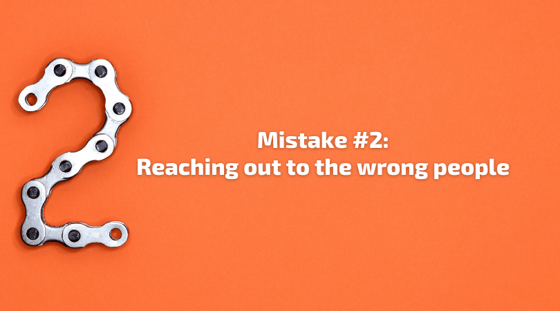 Mistake 2 - Reaching out to the wrong people