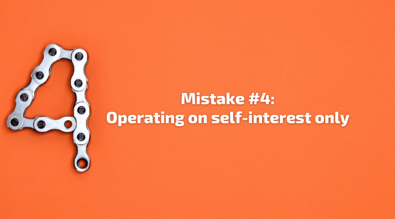 Mistake 4 - Operating on self-interest only