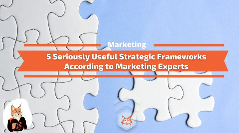 You are currently viewing 5 Seriously Useful Strategic Frameworks According to Marketing Experts
